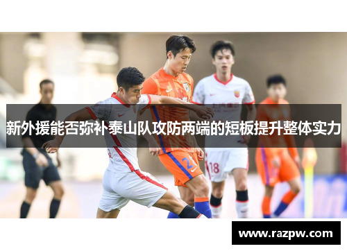 新外援能否弥补泰山队攻防两端的短板提升整体实力