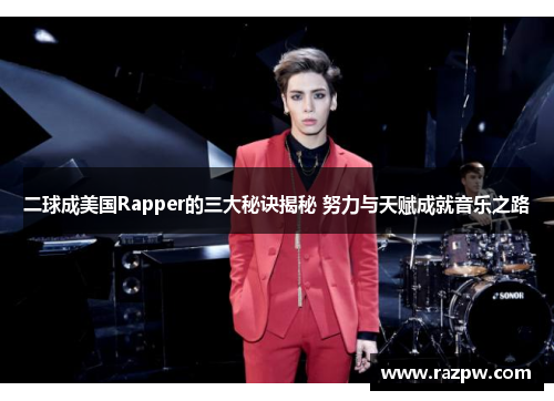 二球成美国Rapper的三大秘诀揭秘 努力与天赋成就音乐之路