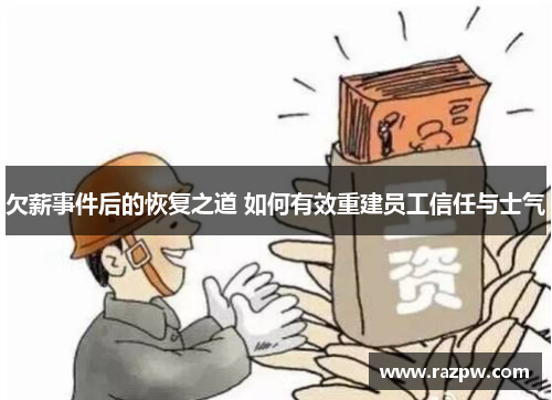欠薪事件后的恢复之道 如何有效重建员工信任与士气