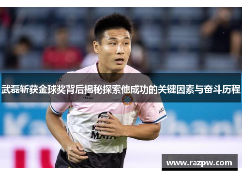 武磊斩获金球奖背后揭秘探索他成功的关键因素与奋斗历程