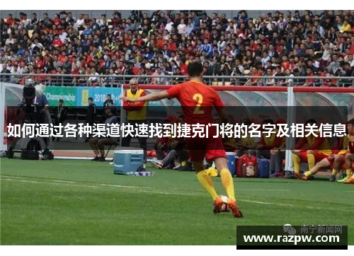 如何通过各种渠道快速找到捷克门将的名字及相关信息
