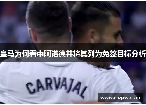 皇马为何看中阿诺德并将其列为免签目标分析