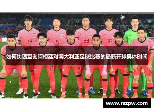 如何快速查询阿根廷对澳大利亚足球比赛的最新开球具体时间