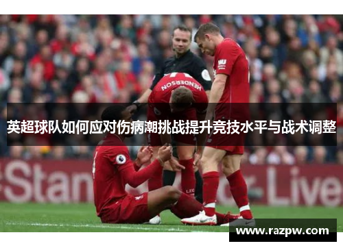 英超球队如何应对伤病潮挑战提升竞技水平与战术调整